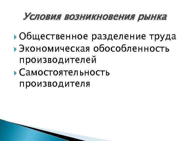 Условия возникновения рынка Общественное разделение труда Экономическая обособленность производителей Самостоятельность производителя 