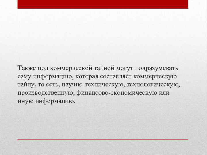 Также под коммерческой тайной могут подразумевать саму информацию, которая составляет коммерческую тайну, то есть,