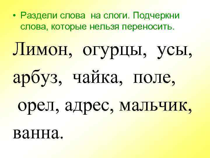  • Раздели слова на слоги. Подчеркни слова, которые нельзя переносить. Лимон, огурцы, усы,