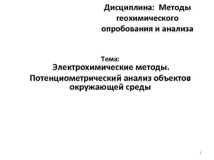 Дисциплина: Методы геохимического опробования и анализа Тема: Электрохимические методы. Потенциометрический анализ объектов окружающей среды