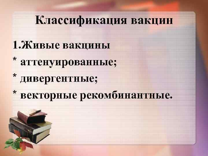 Классификация вакцин 1. Живые вакцины * аттенуированные; * дивергентные; * векторные рекомбинантные. 