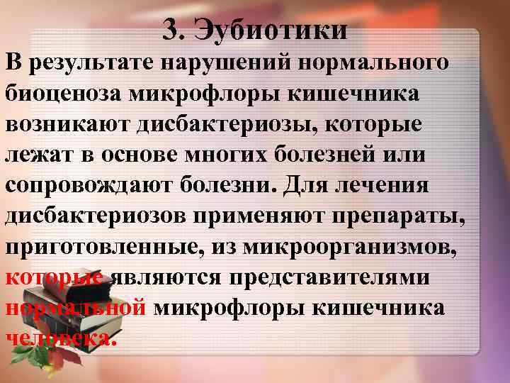 3. Эубиотики В результате нарушений нормального биоценоза микрофлоры кишечника возникают дисбактериозы, которые лежат в