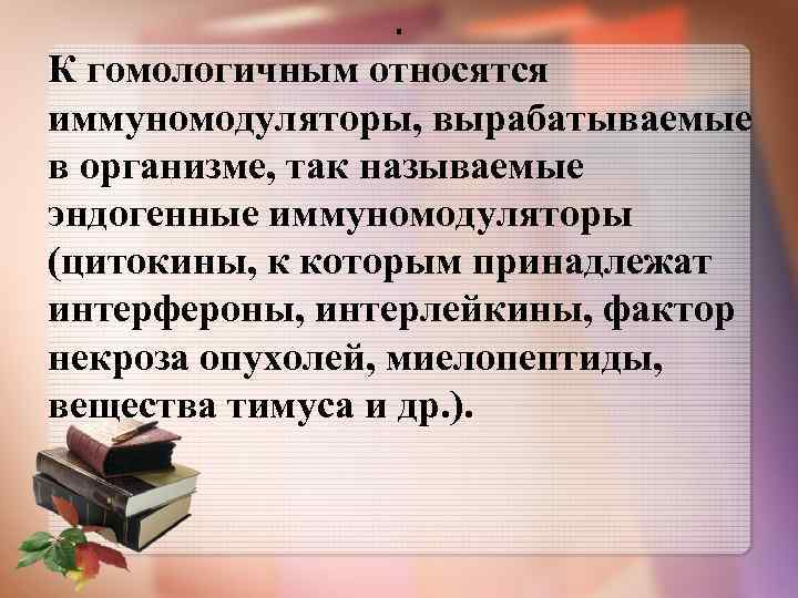 . К гомологичным относятся иммуномодуляторы, вырабатываемые в организме, так называемые эндогенные иммуномодуляторы (цитокины, к