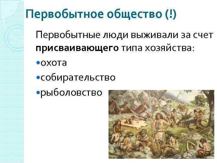 Первобытное общество (!) Первобытные люди выживали за счет присваивающего типа хозяйства: охота собирательство рыболовство