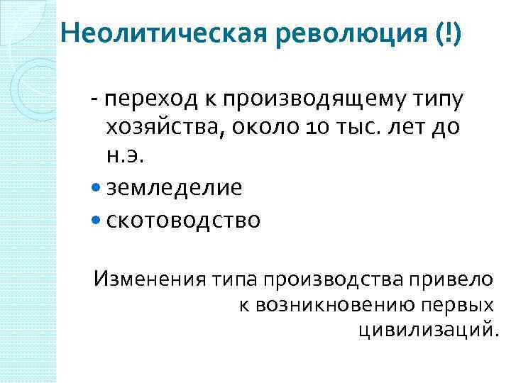 Неолитическая революция (!) - переход к производящему типу хозяйства, около 10 тыс. лет до