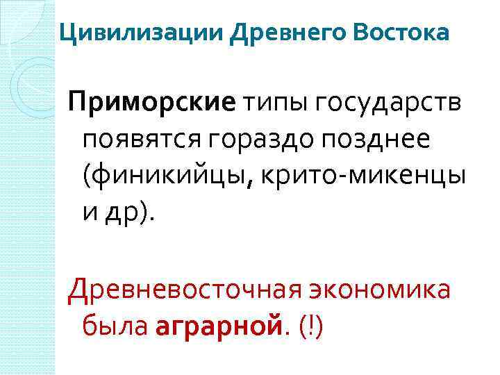 Цивилизации Древнего Востока Приморские типы государств появятся гораздо позднее (финикийцы, крито-микенцы и др). Древневосточная