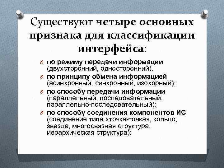 Существуют четыре основных признака для классификации интерфейса: O по режиму передачи информации (двухсторонний, односторонний).