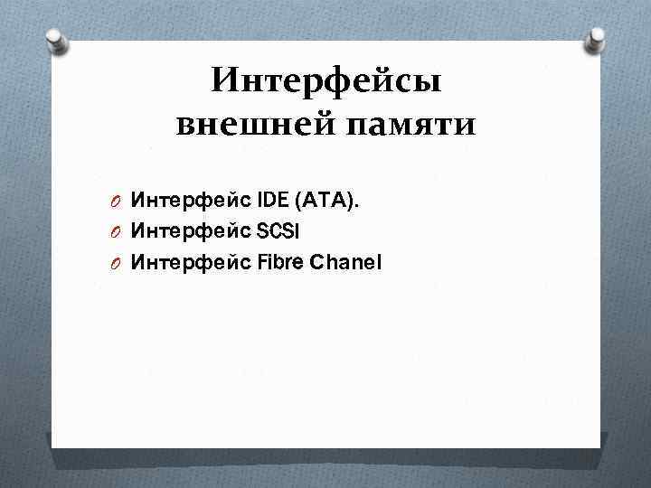 Интерфейсы внешней памяти O Интерфейс IDE (АТА). O Интерфейс SCSI O Интерфейс Fibre Chanel