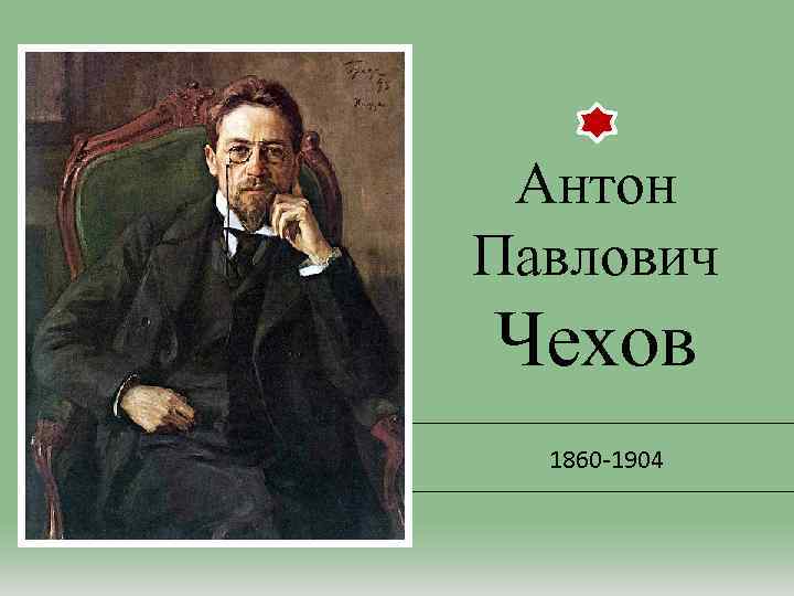 Антон Павлович Чехов 1860 -1904 