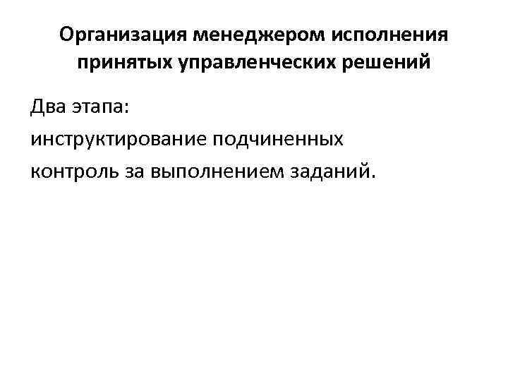 Организация менеджером исполнения принятых управленческих решений Два этапа: инструктирование подчиненных контроль за выполнением заданий.