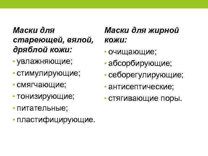 Маски для стареющей, вялой, дряблой кожи: • увлажняющие; • стимулирующие; • смягчающие; • тонизирующие;