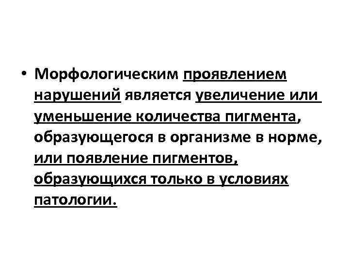  • Морфологическим проявлением нарушений является увеличение или уменьшение количества пигмента, образующегося в организме