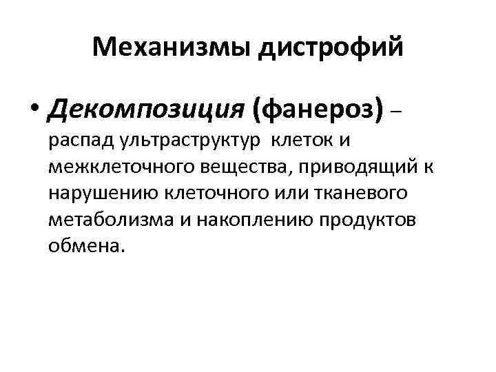 Механизмы дистрофий • Декомпозиция (фанероз) – распад ультраструктур клеток и межклеточного вещества, приводящий к