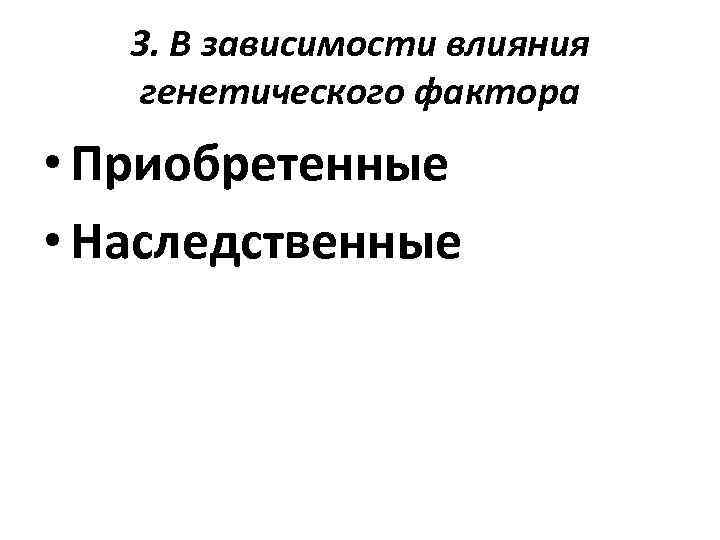3. В зависимости влияния генетического фактора • Приобретенные • Наследственные 