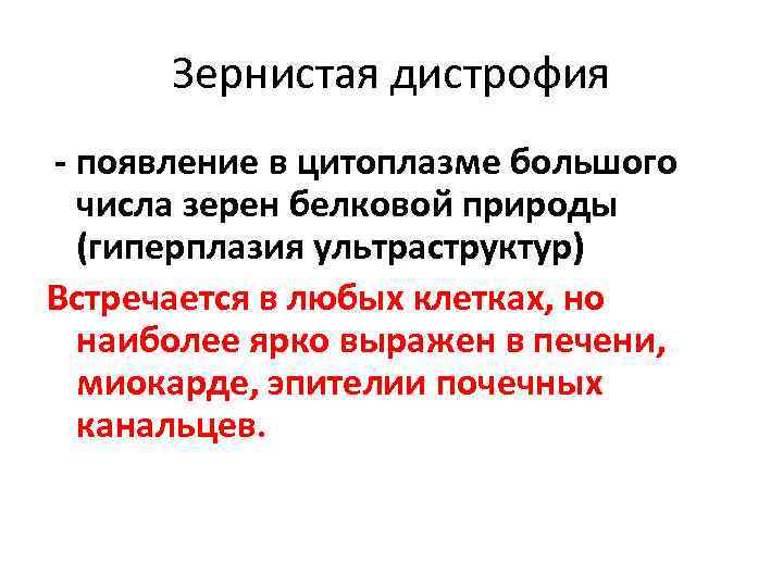 Зернистая дистрофия - появление в цитоплазме большого числа зерен белковой природы (гиперплазия ультраструктур) Встречается