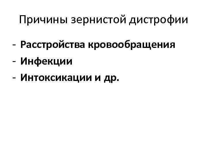Причины зернистой дистрофии - Расстройства кровообращения - Инфекции - Интоксикации и др. 