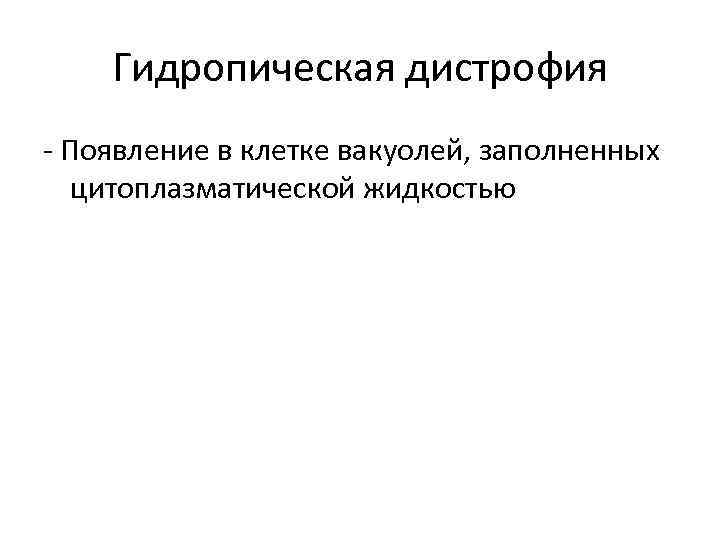 Гидропическая дистрофия - Появление в клетке вакуолей, заполненных цитоплазматической жидкостью 