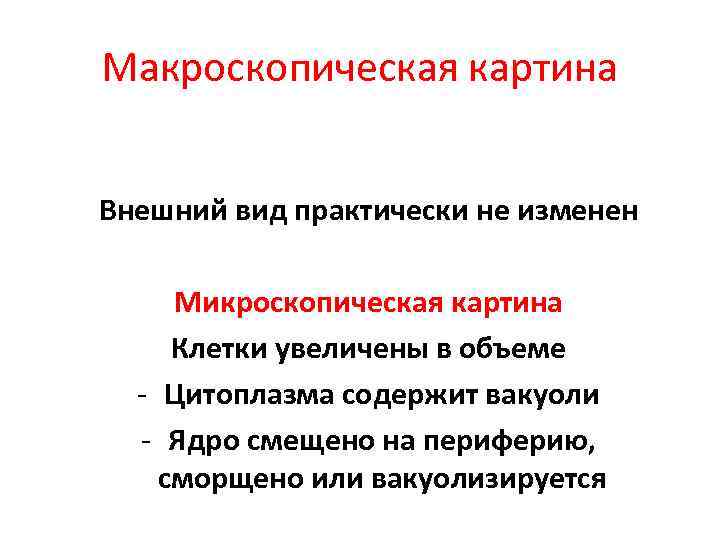 Макроскопическая картина Внешний вид практически не изменен Микроскопическая картина Клетки увеличены в объеме -