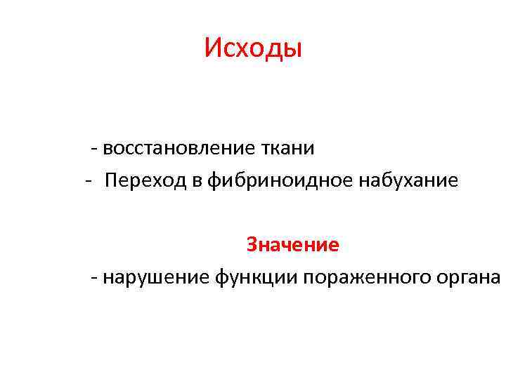 Исходы - восстановление ткани - Переход в фибриноидное набухание Значение - нарушение функции пораженного