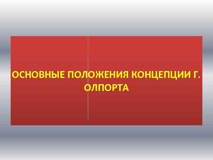 ОСНОВНЫЕ ПОЛОЖЕНИЯ КОНЦЕПЦИИ Г. ОЛПОРТА 