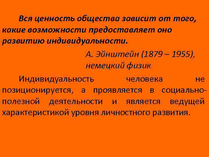 Вся ценность общества зависит от того, какие возможности предоставляет оно развитию индивидуальности. А. Эйнштейн