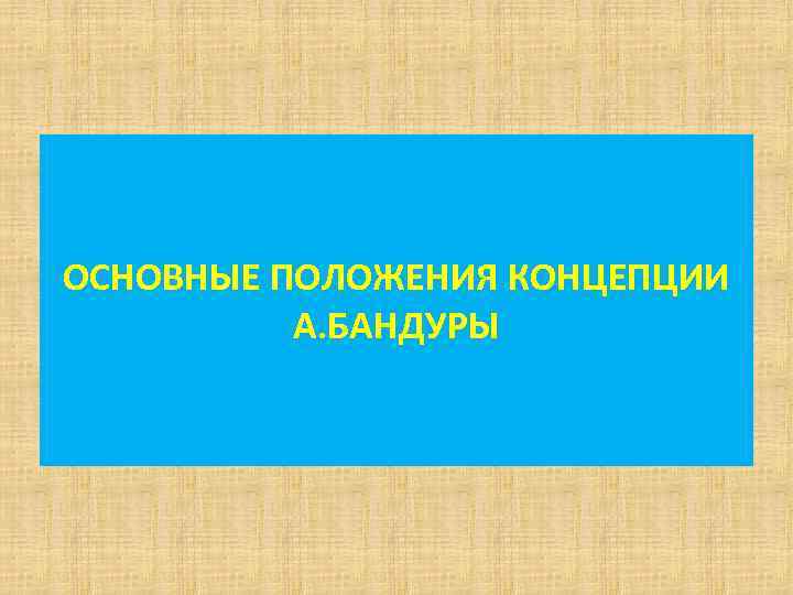 ОСНОВНЫЕ ПОЛОЖЕНИЯ КОНЦЕПЦИИ А. БАНДУРЫ 