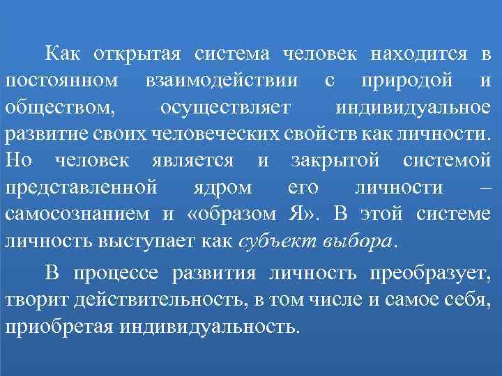 Как открытая система человек находится в постоянном взаимодействии с природой и обществом, осуществляет индивидуальное