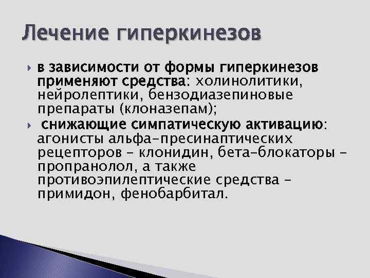 Лечение гиперкинезов в зависимости от формы гиперкинезов применяют средства: холинолитики, нейролептики, бензодиазепиновые препараты (клоназепам);