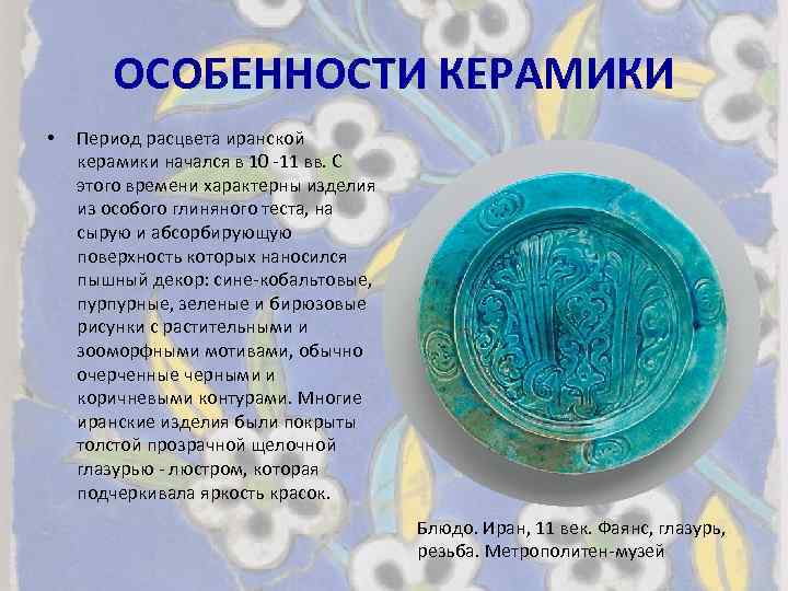 ОСОБЕННОСТИ КЕРАМИКИ • Период расцвета иранской керамики начался в 10 -11 вв. С этого