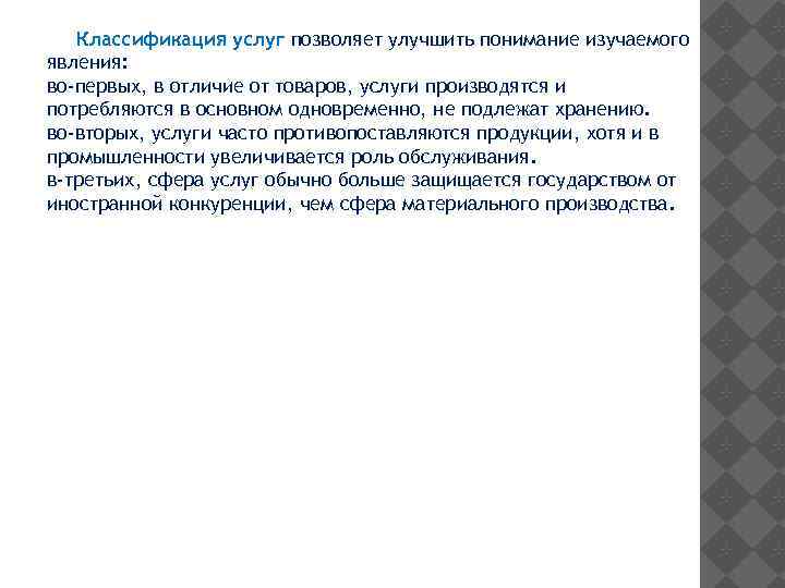 Классификация услуг позволяет улучшить понимание изучаемого явления: во-первых, в отличие от товаров, услуги производятся