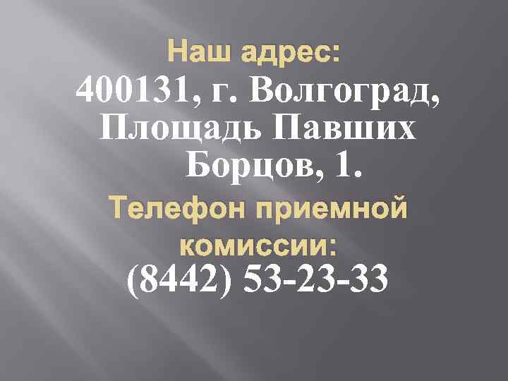 Наш адрес: 400131, г. Волгоград, Площадь Павших Борцов, 1. Телефон приемной комиссии: (8442) 53