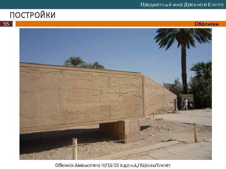 Предметный мир Древнего Египта ПОСТРОЙКИ 55 Обелиски Обелиск Аменхотепа III/16 -15 в до н.