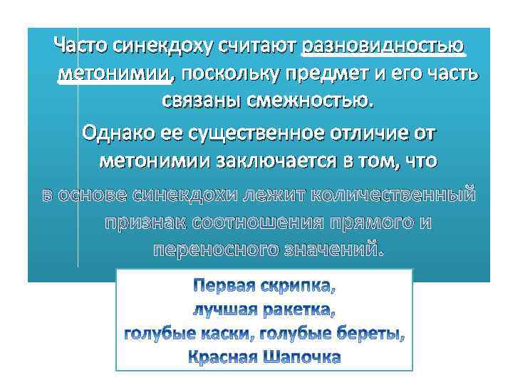 Часто синекдоху считают разновидностью метонимии, поскольку предмет и его часть связаны смежностью. Однако ее