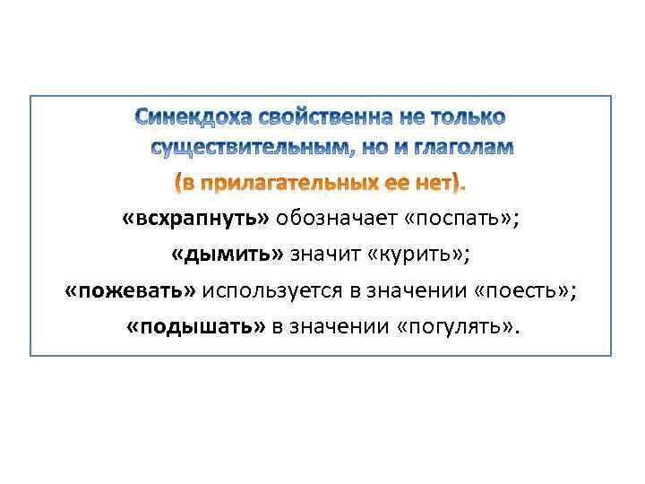  «всхрапнуть» обозначает «поспать» ; «дымить» значит «курить» ; «пожевать» используется в значении «поесть»