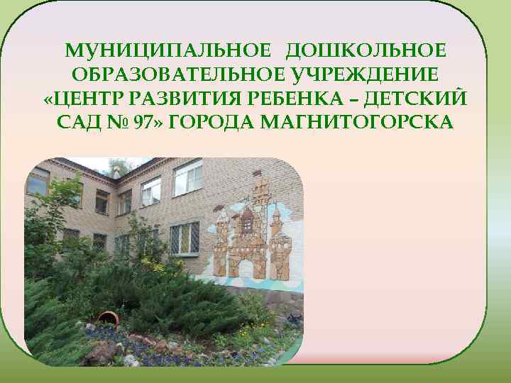 МУНИЦИПАЛЬНОЕ ДОШКОЛЬНОЕ ОБРАЗОВАТЕЛЬНОЕ УЧРЕЖДЕНИЕ «ЦЕНТР РАЗВИТИЯ РЕБЕНКА – ДЕТСКИЙ САД № 97» ГОРОДА МАГНИТОГОРСКА