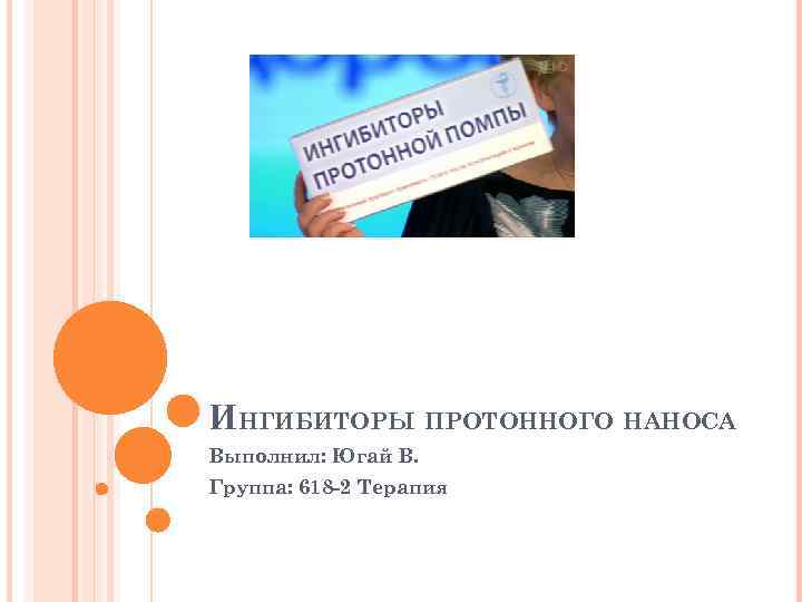 ИНГИБИТОРЫ ПРОТОННОГО НАНОСА Выполнил: Югай В. Группа: 618 -2 Терапия 