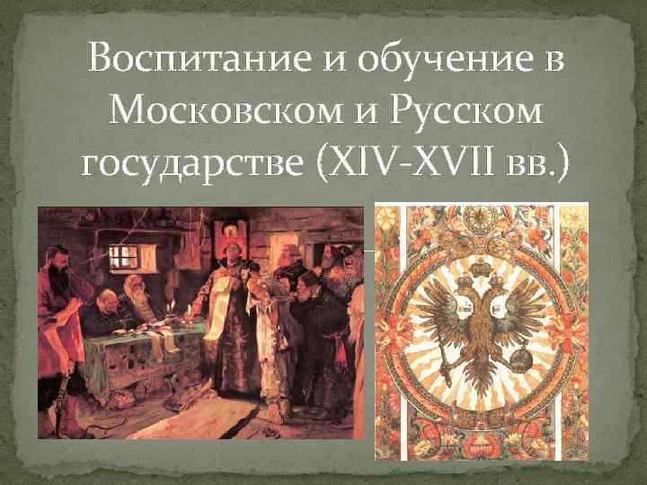 Воспитание и обучение в Московском и Русском государстве (XIV-XVII вв. ) 