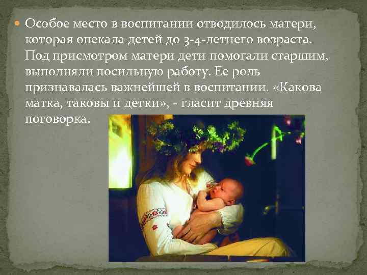  Особое место в воспитании отводилось матери, которая опекала детей до 3 -4 -летнего
