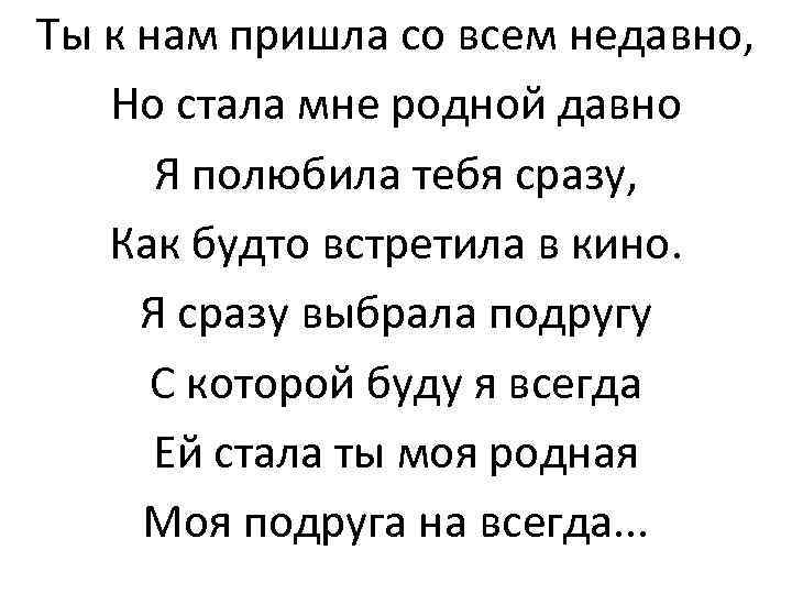 Ты к нам пришла со всем недавно, Но стала мне родной давно Я полюбила