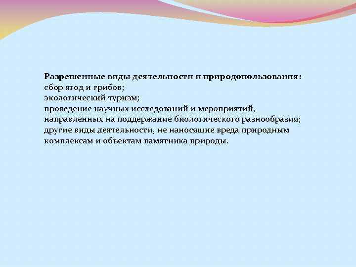 Разрешенные виды деятельности и природопользования: сбор ягод и грибов; экологический туризм; проведение научных исследований