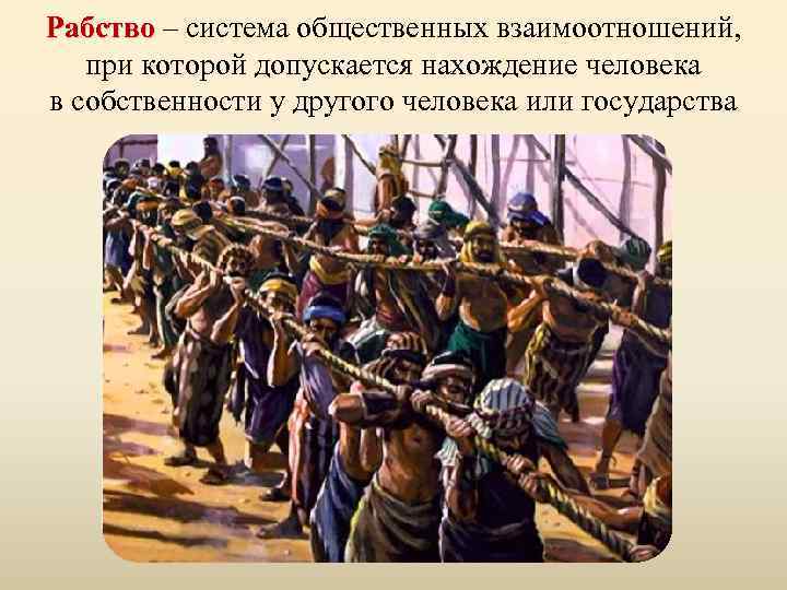 Рабство – система общественных взаимоотношений, Рабство при которой допускается нахождение человека в собственности у