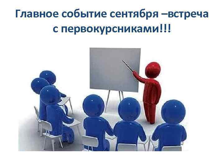 Главное событие сентября –встреча с первокурсниками!!! 