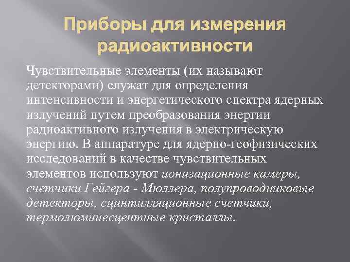 Приборы для измерения радиоактивности Чувствительные элементы (их называют детекторами) служат для определения интенсивности и