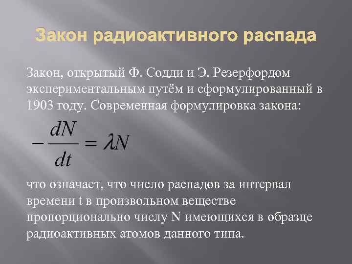 Закон радиоактивного распада Закон, открытый Ф. Содди и Э. Резерфордом экспериментальным путём и сформулированный