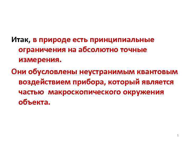 Итак, в природе есть принципиальные ограничения на абсолютно точные измерения. Они обусловлены неустранимым квантовым