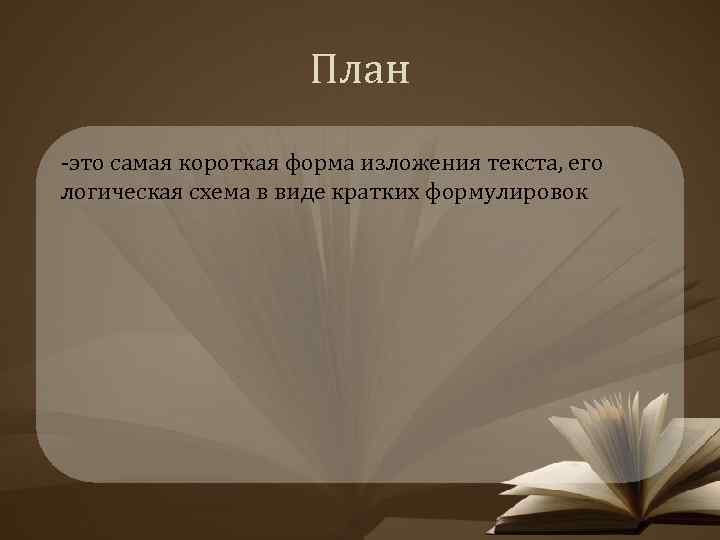 План -это самая короткая форма изложения текста, его логическая схема в виде кратких формулировок