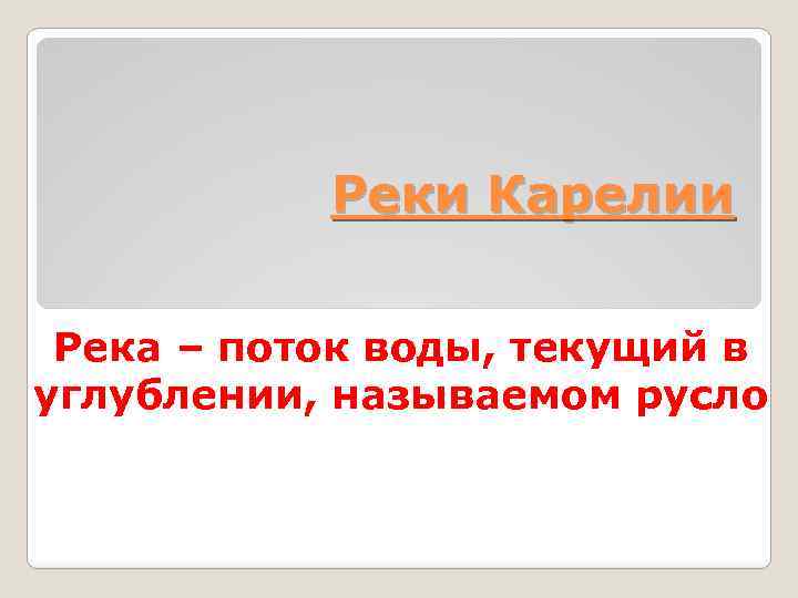 Реки Карелии Река – поток воды, текущий в углублении, называемом русло 