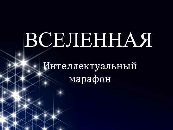 ВСЕЛЕННАЯ Интеллектуальный марафон 