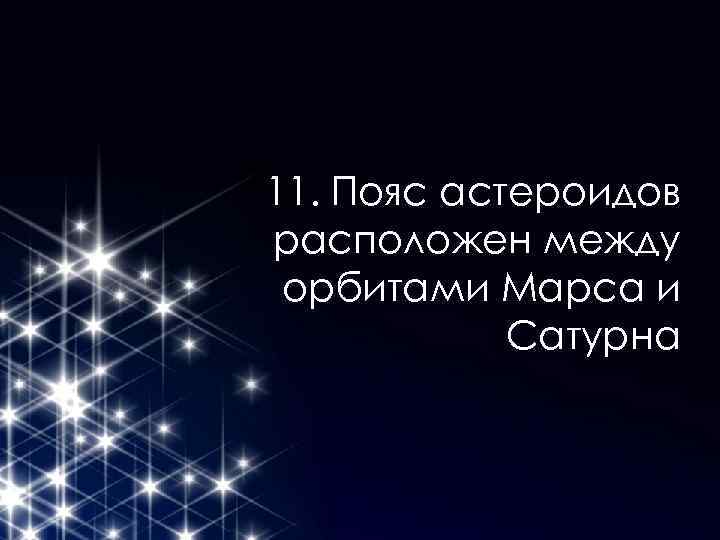 11. Пояс астероидов расположен между орбитами Марса и Сатурна 