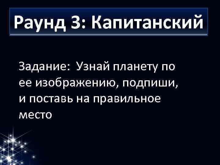 Раунд 3: Капитанский Задание: Узнай планету по ее изображению, подпиши, и поставь на правильное